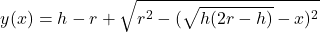 \[y(x)=h - r +\sqrt{r^2 -( \sqrt{h(2r-h)}-x)^2}\]