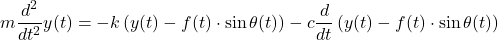 \[m \frac{d^2}{dt^2}y(t)=-k \left( y(t)-f(t) \cdot \sin{\theta(t)}\right) -c \frac{d}{dt}\left( y(t)-f(t) \cdot \sin{\theta(t)}\right)\]